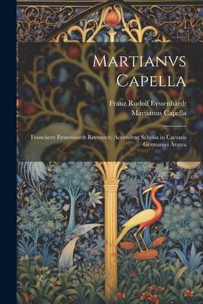 Martianvs Capella; Franciscvs Eyssenhardt recensvit. Accendvnt scholia in Caesaris Germanici Aratea