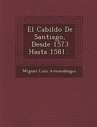 El Cabildo De Santiago, Desde 1573 Hasta 1581...