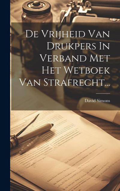 De Vrijheid Van Drukpers In Verband Met Het Wetboek Van Strafrecht...