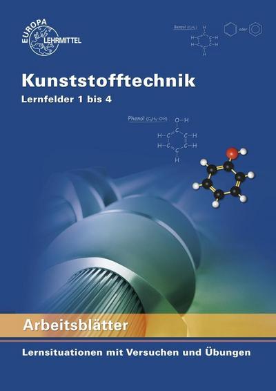 Arbeitsblätter Kunststofftechnik Lernfelder 1 bis 4: Lernsituationen mit Versuchen und Übungen