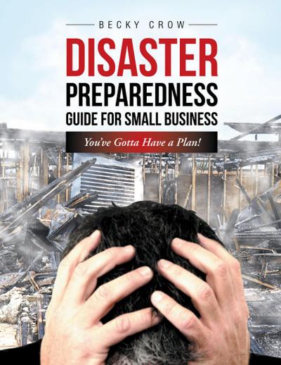 Disaster Preparedness Guide for Small Business: You’ve Gotta Have a Plan!