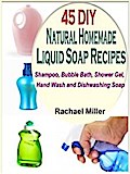 45 DIY Natural Homemade Liquid Soap Recipes: Shampoo, Bubble Bath, Shower Gel, Hand Wash and Dishwashing Soap