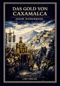 Jakob Wassermann: Das Gold von Caxamalca. Vollstän