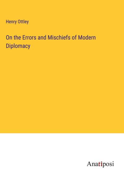 On the Errors and Mischiefs of Modern Diplomacy