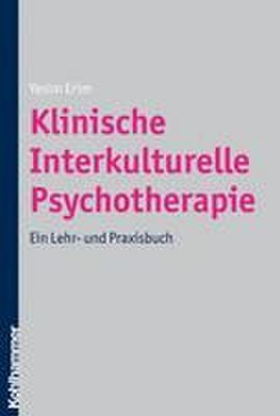Klinische Interkulturelle Psychotherapie: Ein Lehr- und Praxisbuch
