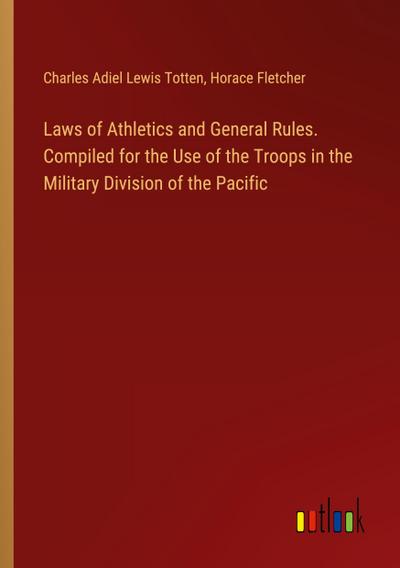 Laws of Athletics and General Rules. Compiled for the Use of the Troops in the Military Division of the Pacific