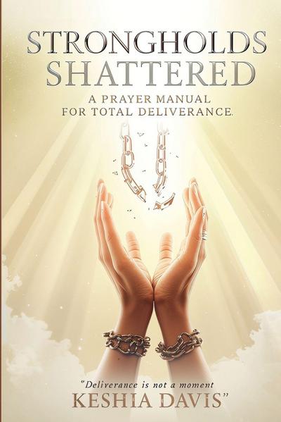 Strongholds Shattered A Prayer Manual for Total Deliverance