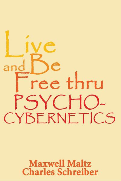 Live and Be Free Thru Psycho-Cybernetics