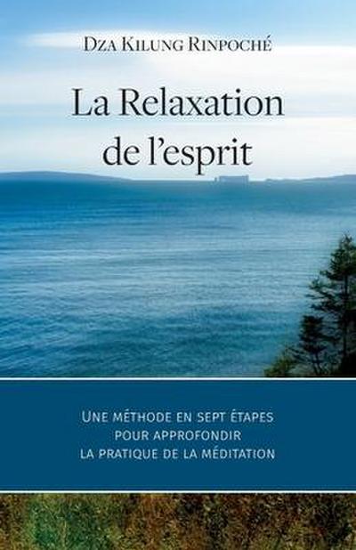 La Relaxation de l’esprit: Une méthode en sept étapes pour approfondir la pratique de la méditation
