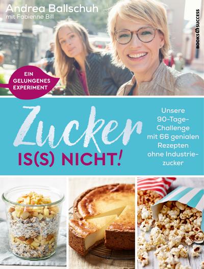 Zucker is(s) nicht!: Unsere 90-Tage-Challenge mit 66 genialen Rezepten ohne Industriezucker