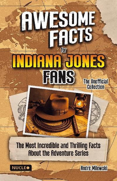 Awesome Facts for Indiana Jones Fans - The Unofficial Collection