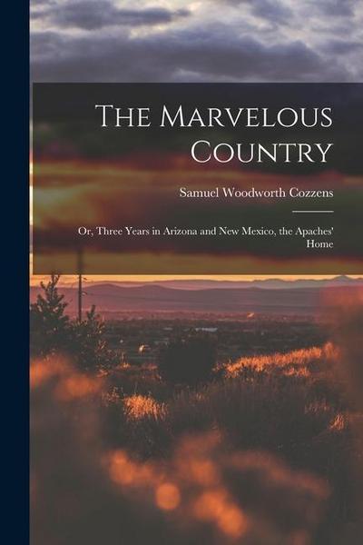 The Marvelous Country: Or, Three Years in Arizona and New Mexico, the Apaches’ Home