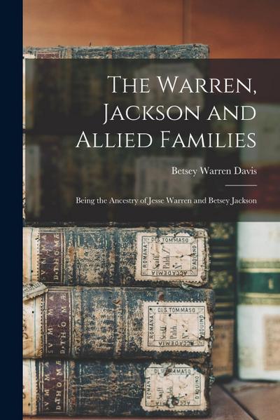 The Warren, Jackson and Allied Families: Being the Ancestry of Jesse Warren and Betsey Jackson
