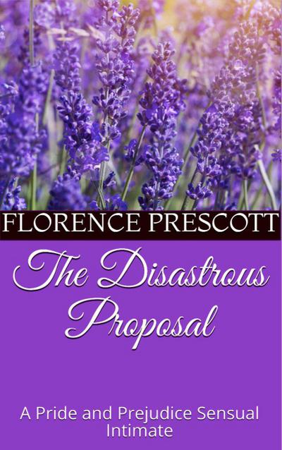 The Disastrous Proposal: A Pride and Prejudice Sensual Intimate (Mr. Darcy’s Letter, #1)