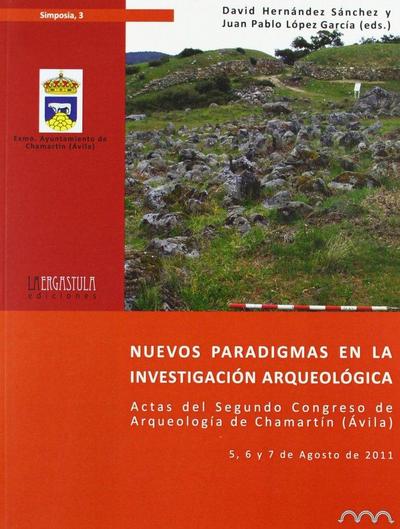 Nuevos paradigmas en la investigación arqueológica : Actas de Segundo Congreso de Arqueología de Chamartín (Ávila) : celebrado del 5 al 7 de agosto de 2011