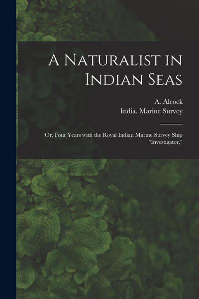 A Naturalist in Indian Seas; or, Four Years With the Royal Indian Marine Survey Ship "Investigator,"