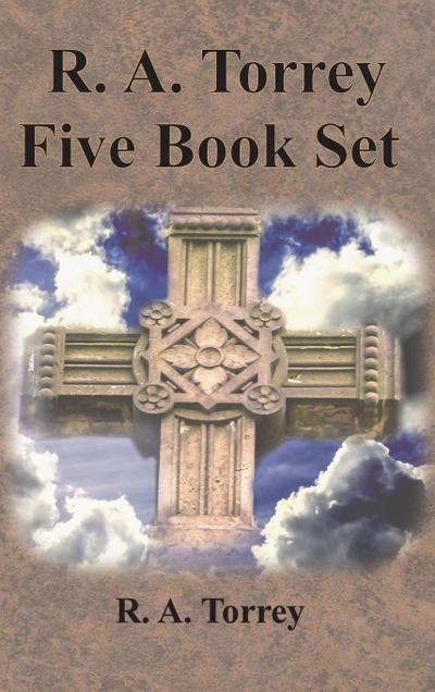 R. A. Torrey Five Book Set - How To Pray, The Person and Work of The Holy Spirit, How to Bring Men to Christ