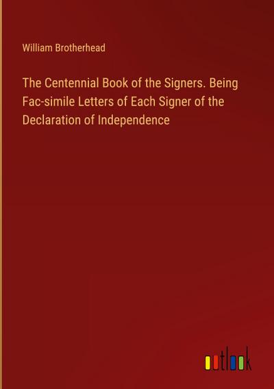 The Centennial Book of the Signers. Being Fac-simile Letters of Each Signer of the Declaration of Independence