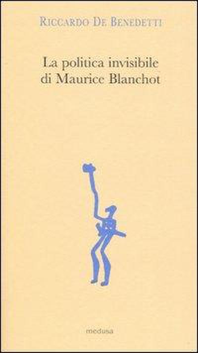La politica invisibile di Maurice Blanchot. Con un’antologia dei suoi testi degli anni Trenta