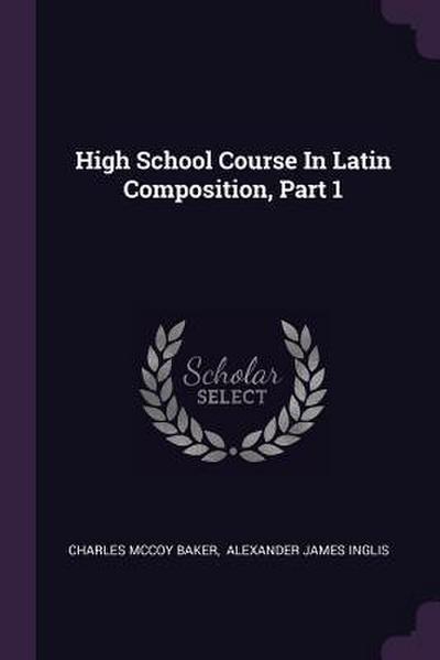 High School Course In Latin Composition, Part 1