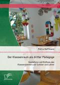 Der Klassenraum als dritter Pädagoge: Gestaltung u
