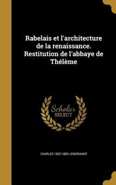 Rabelais et l’architecture de la renaissance. Restitution de l’abbaye de Thélème