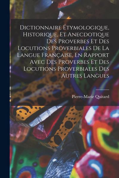 Dictionnaire Étymologique, Historique, Et Anecdotique Des Proverbes Et Des Locutions Proverbiales De La Langue Française, En Rapport Avec Des Proverbe