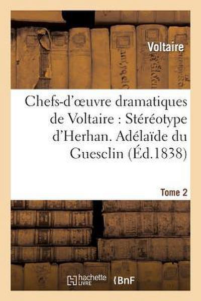 Chefs-d’Oeuvre Dramatiques de Voltaire: Stéréotype d’Herhan. Tome 2 Adélaîde Du Guesclin