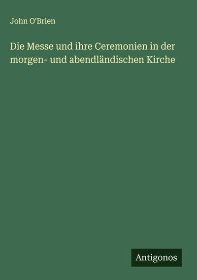 Die Messe und ihre Ceremonien in der morgen- und abendländischen Kirche
