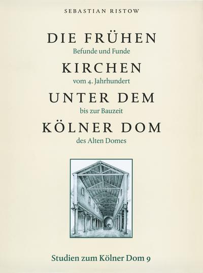 Die frühen Kirchen unter dem Kölner Dom: Befunde und Funde vom 4. Jahrhundert bis zur Bauzeit des Alten Domes (Studien zum Kölner Dom)