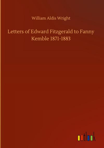 Letters of Edward Fitzgerald to Fanny Kemble 1871-1883