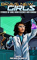 Brave New Girls: Stories of Girls Who Science and Scheme