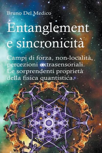 Entanglement e sincronicit&#224;. Campi di forza. Non-localit&#224;. Percezioni extrasensoriali. Le sorprendenti propriet&#224; della fisica quantistica.