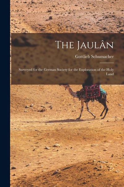 The Jaulân: Surveyed for the German Society for the Exploration of the Holy Land