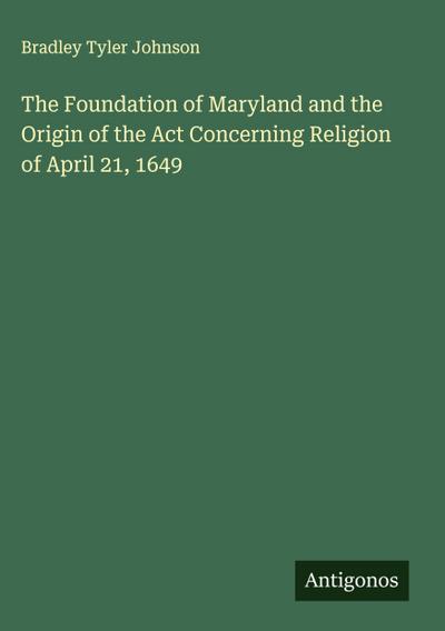 The Foundation of Maryland and the Origin of the Act Concerning Religion of April 21, 1649