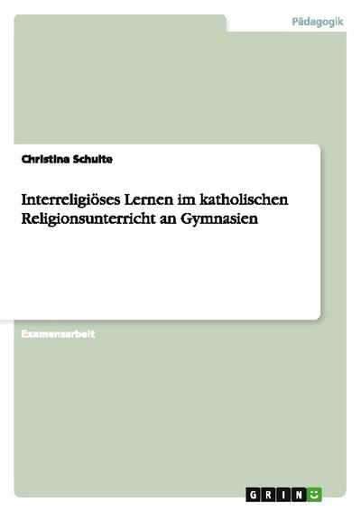 Interreligiöses Lernen im katholischen Religionsunterricht an Gymnasien - Christina Schulte