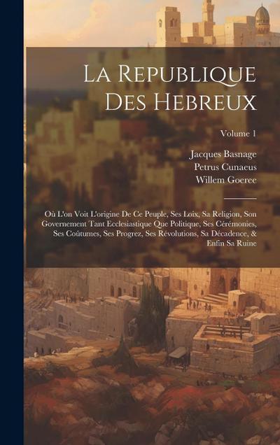 La Republique Des Hebreux: Où L’on Voit L’origine De Ce Peuple, Ses Loix, Sa Religion, Son Governement Tant Ecclesiastique Que Politique, Ses Cér