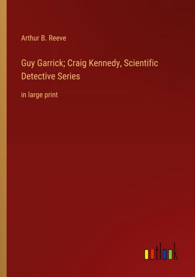 Guy Garrick; Craig Kennedy, Scientific Detective Series