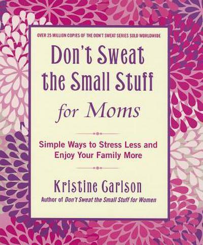 Don’t Sweat the Small Stuff for Moms