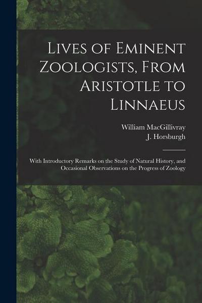 Lives of Eminent Zoologists, From Aristotle to Linnaeus: With Introductory Remarks on the Study of Natural History, and Occasional Observations on the