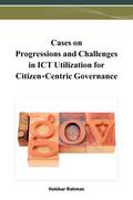 Cases on Progressions and Challenges in ICT Utilization for Citizen-Centric Governance