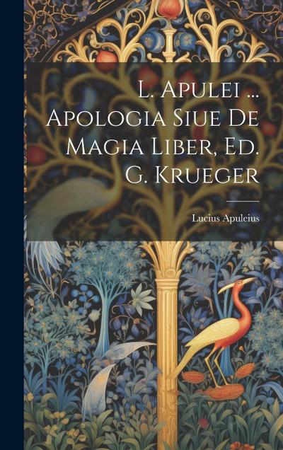 L. Apulei ... Apologia Siue De Magia Liber, Ed. G. Krueger