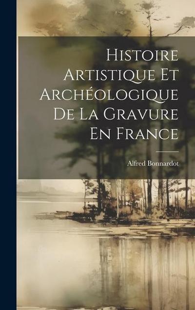 Histoire Artistique Et Archéologique De La Gravure En France