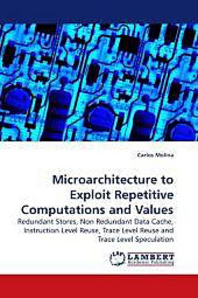 Microarchitecture to Exploit Repetitive Computations and Values