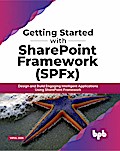 Getting Started with SharePoint Framework (SPFx): Design and Build Engaging Intelligent Applications Using SharePoint Framework