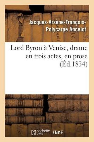 Lord Byron À Venise, Drame En Trois Actes, En Prose
