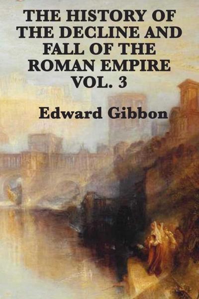 History of the Decline and Fall of the Roman Empire Vol 3