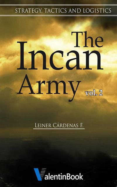 Incan Army: Volume II Strategy, Tactics and Logistics
