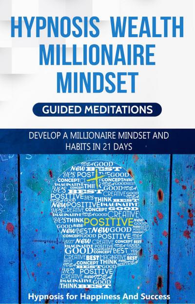 Hypnosis Wealth Millionaire Mindset: Develop A Millionaire Mindset and Habits in 21 Days
