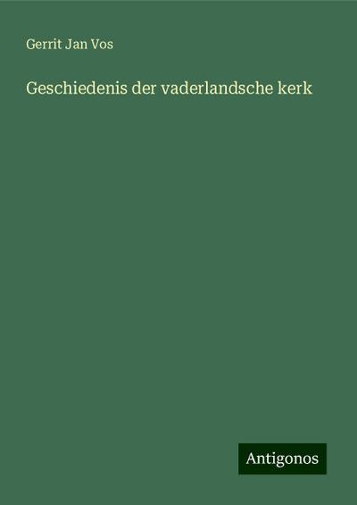 Geschiedenis der vaderlandsche kerk